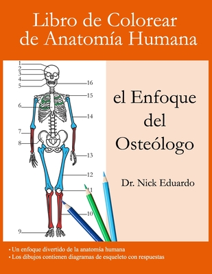 Libro de Colorear de Anatom?a Humana - el Enfoque del Oste?logo: Una divertida gu?a de anatom?a humana con respuestas - Centrarse en los huesos humanos - Regalo perfecto para estudiantes de anatom?a, adultos y adolescentes. - Eduardo, Nick