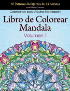 Libro de Colorear Mandala: 50 Patrones Relajantes de 13 Artistas, Coloreando para Adultos Meditacin, Volumen 1