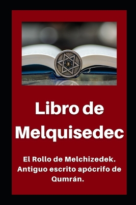 Libro de Melquisedec: El Rollo de Melchizedek. Antiguo escrito ap?crifo de Qumrn. - Hallado En Las Cuevas del Mar Muerto, Li