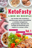 Libro de recetas KetoFasty (Vol.1): Las recetas ms recientes y efectivas para ayuno intermitente y comidas cetognicas programadas, descubre las ventajas de KetoFasty para mejorar tu cuerpo y alma