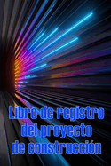 Libro de registro del proyecto de construccin: Seguimiento diario de la obra para registrar la mano de obra, las tareas, los calendarios, el informe diario de la obra