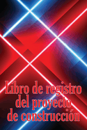 Libro de registro del proyecto de construcci?n: Seguimiento diario de la obra para registrar la mano de obra, las tareas, los calendarios, el informe diario de la obra y mucho ms
