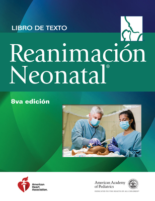Libro de Texto Sobre Reanimacin Neonatal, 8.a Edicin - American Academy of Pediatrics (Aap), and American Heart Association, and Weiner, Gary M, MD (Editor)