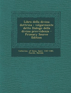Libro Della Divina Dottrina: Volgarmente Detto Dialogo Della Divina Provvidenza - Primary Source Edition