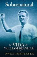 Libro Dos - Sobrenatural: La Vida De William Branham: El Joven Y Su Desesperaci?n (1933-1946): El Joven Y Su Desesperaci?n (1933-1946)