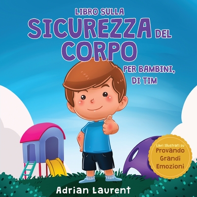 Libro sulla sicurezza del corpo per bambini, di Tim: Imparare attraverso la storia a conoscere i cerchi della sicurezza, le parti intime, la fiducia e le bolle dello spazio personale - Laurent, Adrian