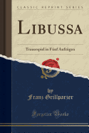 Libussa: Trauerspiel in F?nf Aufz?gen (Classic Reprint)