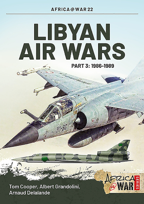 Libyan Air Wars Part 3: 1985-1989: Part 3: 1986-1989 - Cooper, Tom, and Grandolini, Albert