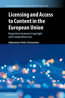 Licensing and Access to Content in the European Union: Regulation between Copyright and Competition Law - Schwemer, Sebastian Felix