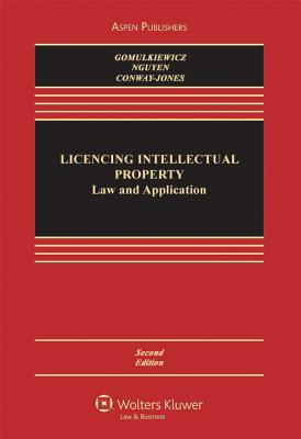 Licensing Intellectual Property: Law and Application - Gomulkiewicz, Robert W, and Nguyen, Xuan-Thao, and Conway, Danielle M