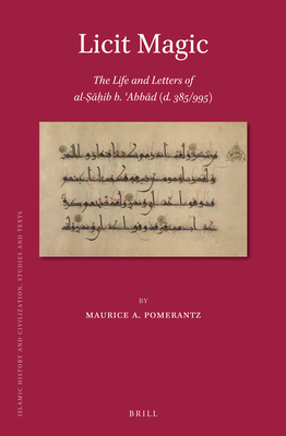 Licit Magic: The Life and Letters of Al-   ib B.  abb d (D. 385/995) - A Pomerantz, Maurice