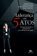 Liderana em 5 atos - Ferramentas prticas para gestores em instituies de sade