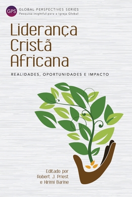 Lideran?a Crist? Africana: Realidades, Oportunidades e Impacto - Priest, Robert (Editor), and Barine, Kirimi (Editor)