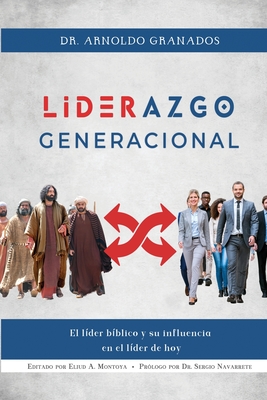 Liderazgo generacional: El lder bblico y su influencia en el lder de hoy - Granados, Arnoldo, and Montoya, Eliud A (Editor)