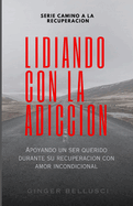 Lidiando Con La Adicci?n: Apoyando a un ser querido durante su recuperaci?n con amor incondicional