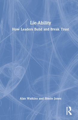 Lie-Ability: How Leaders Build and Break Trust - Watkins, Alan, and Jones, Simon