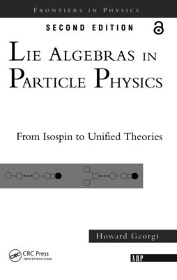 Lie Algebras In Particle Physics: from Isospin To Unified Theories - Georgi, Howard