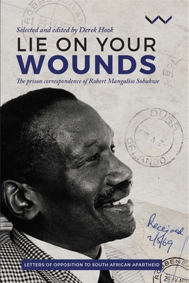 Lie on your wounds: The prison correspondence of Robert Mangaliso Sobukwe - Hook, Derek (Editor), and Sobukwe, Robert