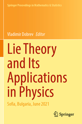 Lie Theory and Its Applications in Physics: Sofia, Bulgaria, June 2021 - Dobrev, Vladimir (Editor)