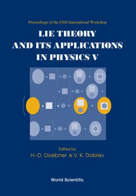 Lie Theory and Its Applications in Physics V - Proceedings of the Fifth International Workshop - Dobrev, Vladimir K (Editor), and Doebner, Heinz-Dietrich (Editor)