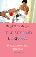 Liebe, Sex und Kurioses: Kurzgeschichten und Gereimtes - Ronneberger, Ralph