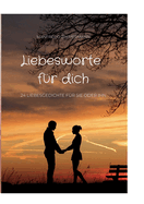 Liebesworte f?r dich: 24 Liebesgedichte f?r sie oder ihn