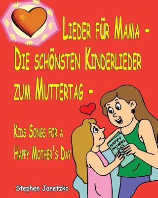 Lieder Fur Mama - Die Schonsten Kinderlieder Zum Muttertag - Kids Songs for a Happy Mother's Day: Das Liederbuch Mit Allen Texten, Noten Und Gitarrengriffen Zum Mitsingen Und Mitspielen - Janetzko, Stephen