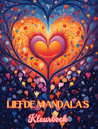 Liefde Mandala's Kleurboek Bron van oneindige creativiteit Ideaal cadeau voor Valentijnsdag: Natuur, fantasie, liefde en harten verstrengeld in prachtige mandala's