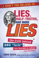 Lies, Half-Truths, and More Lies: The Truth Behind 250 Facts You Learned in School (and Elsewhere)