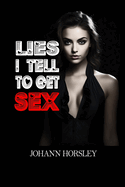 Lies I Tell to Get Sex: From White Lies to Passionate Nights: A Guide to Romantic Ruses