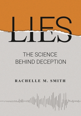 Lies: The Science Behind Deception - Smith, Rachelle M