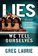 Lies We Tell Ourselves: How to Say No to Temptation and Put an End to Compromise