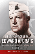 Lieutenant General Edward A. Craig: Warrior Six: Combat Leader in World War II and Korea