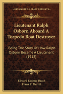 Lieutenant Ralph Osborn Aboard A Torpedo Boat Destroyer: Being The Story Of How Ralph Osborn Became A Lieutenant (1912)