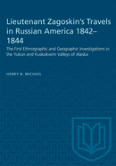 Lieutenant Zagoskin's Travels in Russian America 1842-1844: The First Ethnographic and Geographic Investigations in the Yukon and Kuskokwim Valleys of Alaska