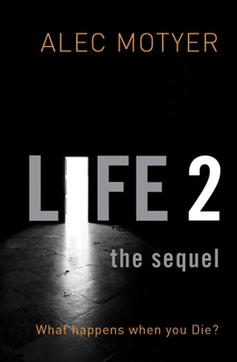 Life 2: The Sequel: What happens when you die? - Motyer, Alec