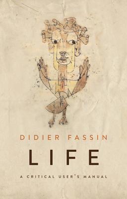 Life: A Critical User's Manual - Fassin, Didier