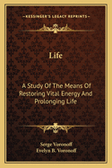 Life; A Study of the Means of Restoring Vital Energy and Prolonging Life