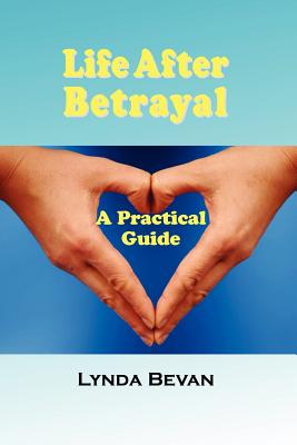 Life After Betrayal: A Practical Guide - Bevan, Lynda, and Lynda Bevan
