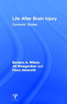 Life After Brain Injury: Survivors' Stories - Wilson, Barbara A., and Winegardner, Jill, and Ashworth, Fiona