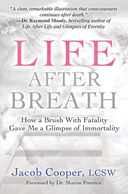 Life After Breath: How a Brush with Fatality Gave Me a Glimpse of Immortality - Cooper, Jacob