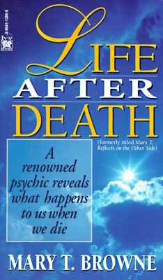 Life After Death: A Renowned Psychic Reveals What Happens to Us When We Die - Browne, Mary T