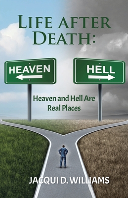 Life After Death: Heaven and Hell Are Real Places - Williams, Jacqui D