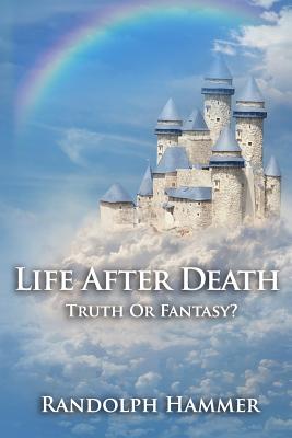 Life After Death: Truth Or Fantasy - Hammer, Randolph