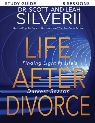 Life After Divorce: Finding Light In Life's Darkest Season Study Guide - Silverii, Scott, and Silverii, Leah