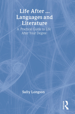 Life After...Languages and Literature: A Practical Guide to Life After Your Degree - Longson, Sally