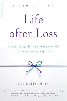 Life After Loss: A Practical Guide to Renewing Your Life After Experiencing Major Loss - Deits, Bob