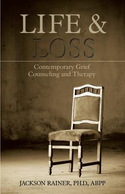 Life After Loss:: Contemporary Grief Counseling & Therapy - Rainer, Jackson, Ph.D.