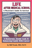 Life After Medical School - A Physician's Guide To Survival: A Humorous, Inside Look At Balancing Family With Career