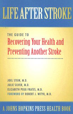 Life After Stroke: The Guide to Recovering Your Health and Preventing Another Stroke - Stein, Joel, Dr., M.D, and Silver, Julie K, MD, and Frates, Elizabeth Pegg, Dr.